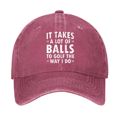 It Takes A Lot Of Balls To Golf Like I Do Hat