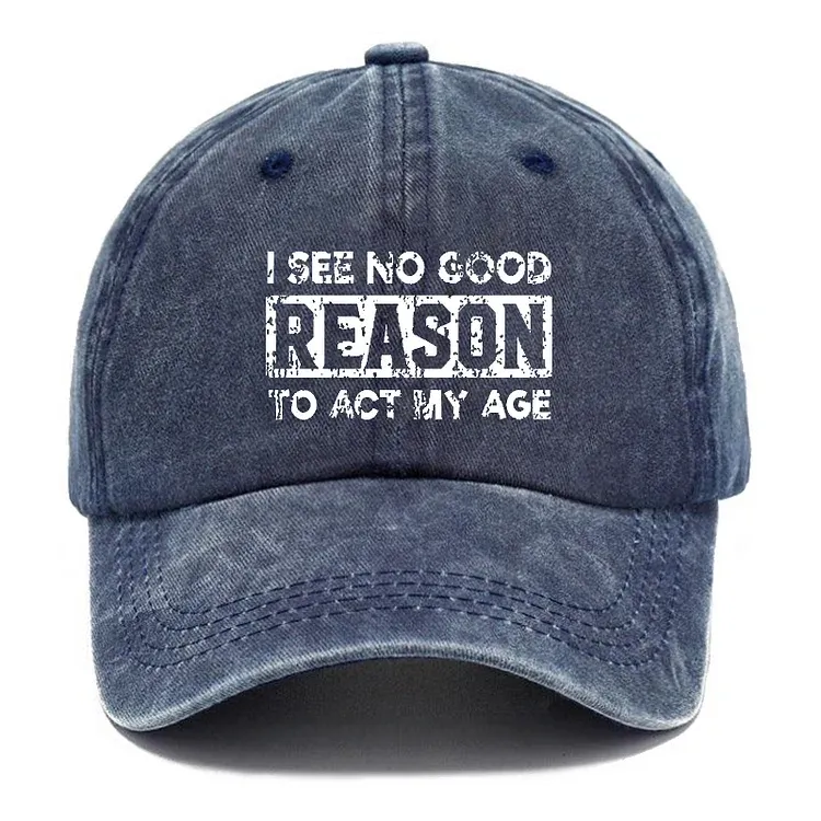 I See No Good Reason To Act My Age Hat