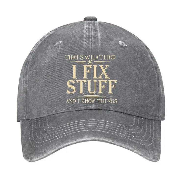 That's What I Do I Fix Stuff And I Know Things Hat