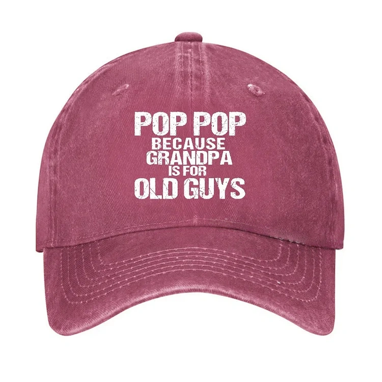 Pop Pop Because Grandpa Is For Old Guys Hat