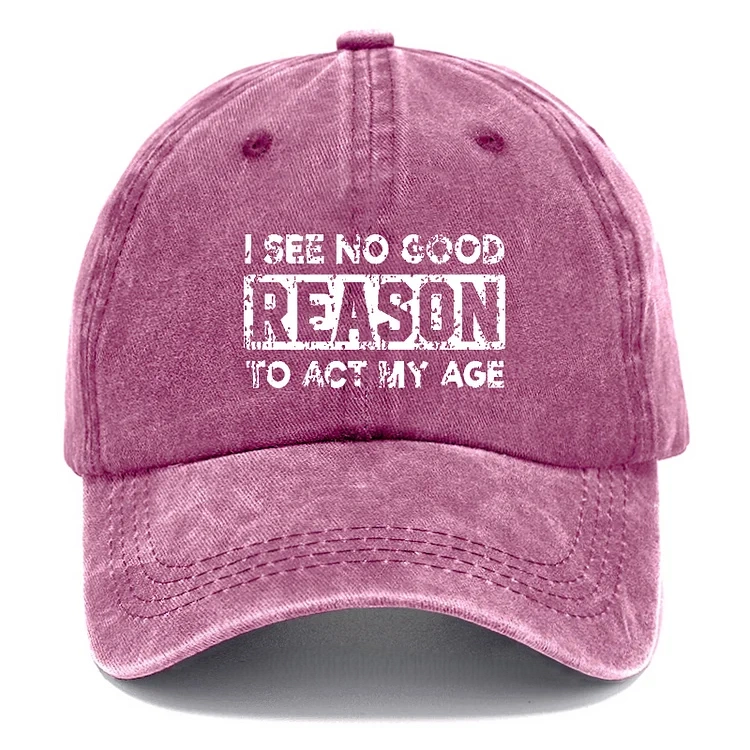 I See No Good Reason To Act My Age Hat