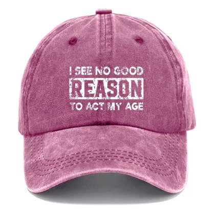 I See No Good Reason To Act My Age Hat