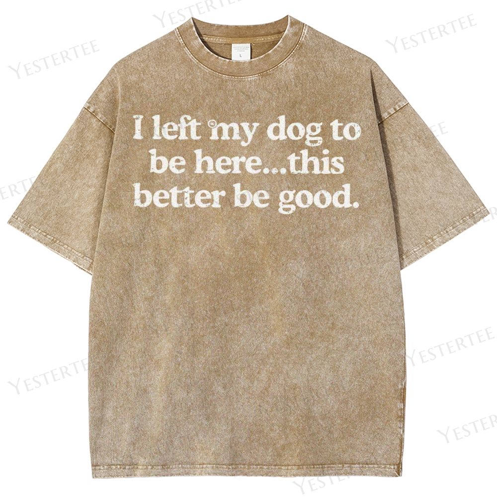 I left my dog to be here…Washed T-Shirt