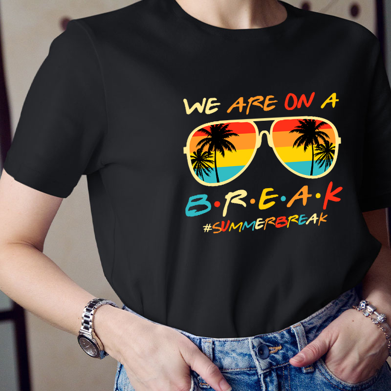 We Are On A Break Summer Break Teacher T-Shirt