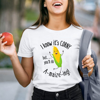 I Know It's Corny But You'll Do Amaizeing Teacher T-Shirt