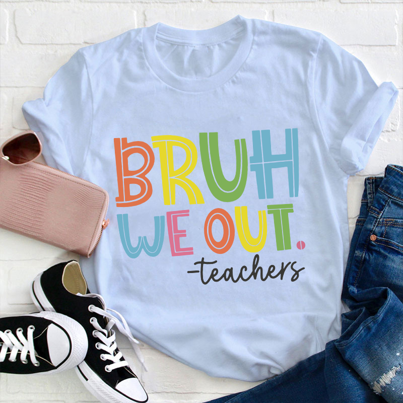 Bruh Bye Bye We Out Teacher T-Shirt