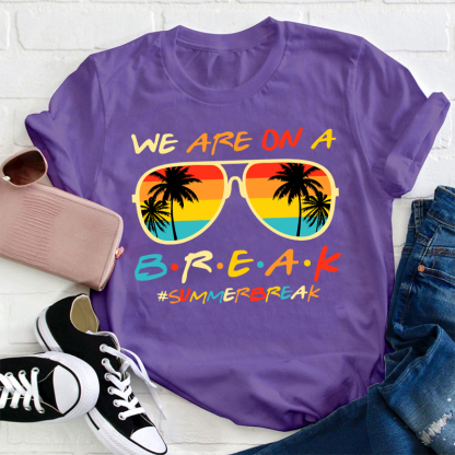 We Are On A Break Summer Break Teacher T-Shirt