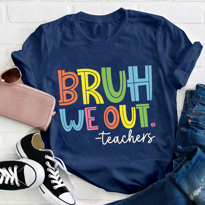 Bruh Bye Bye We Out Teacher T-Shirt