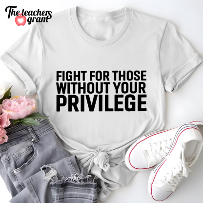 Fight For Those Without Your Privilege Single Sided T-Shirt