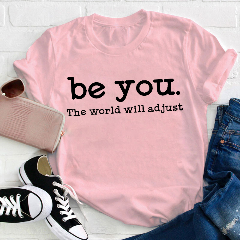 Be You The World Will Adjust Teacher T-Shirt