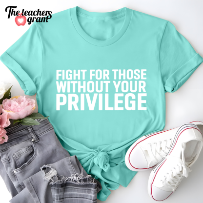 Fight For Those Without Your Privilege Single Sided T-Shirt