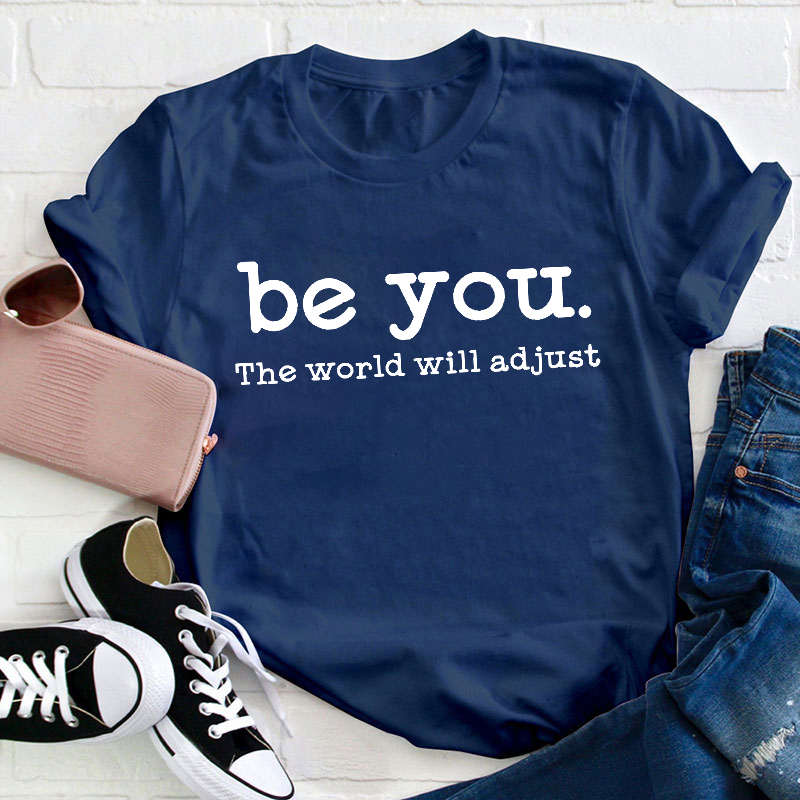 Be You The World Will Adjust Teacher T-Shirt