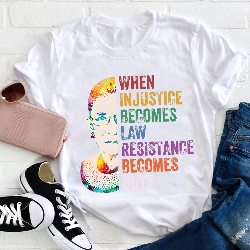When Injustice Becomes Law Teacher T-Shirt