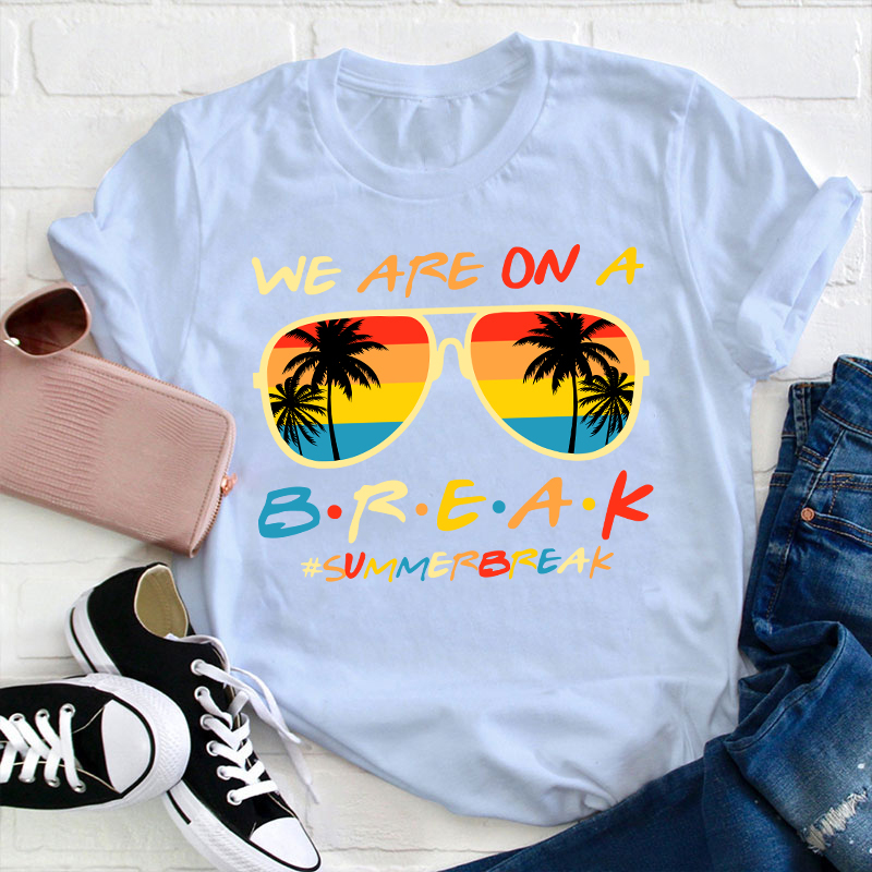 We Are On A Break Summer Break Teacher T-Shirt