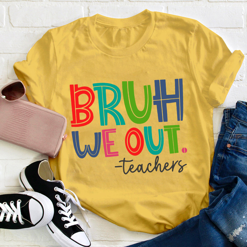 Bruh Bye Bye We Out Teacher T-Shirt