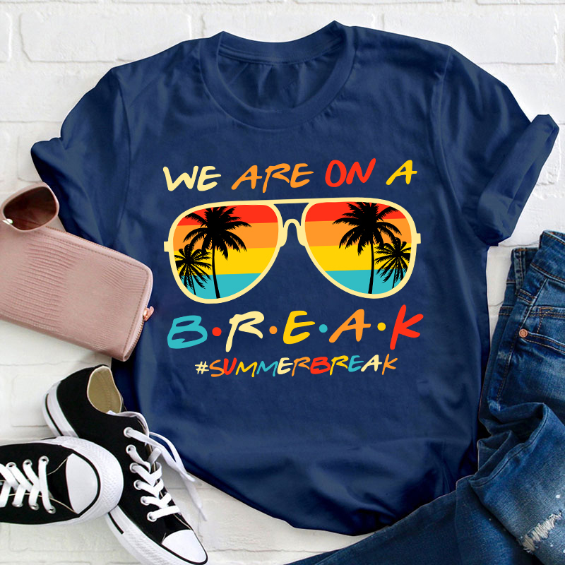 We Are On A Break Summer Break Teacher T-Shirt