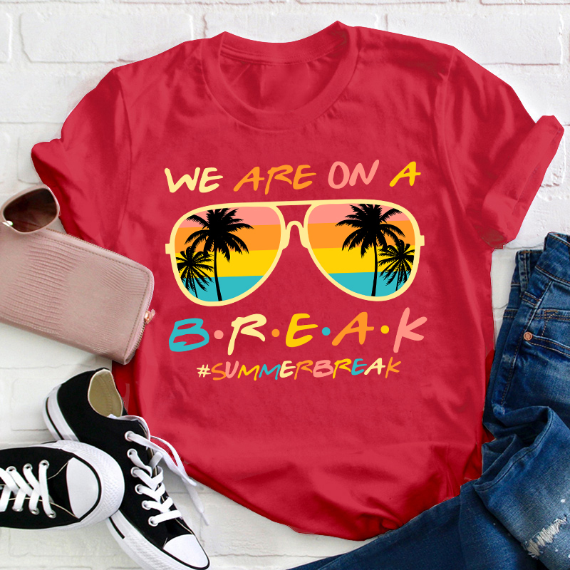 We Are On A Break Summer Break Teacher T-Shirt