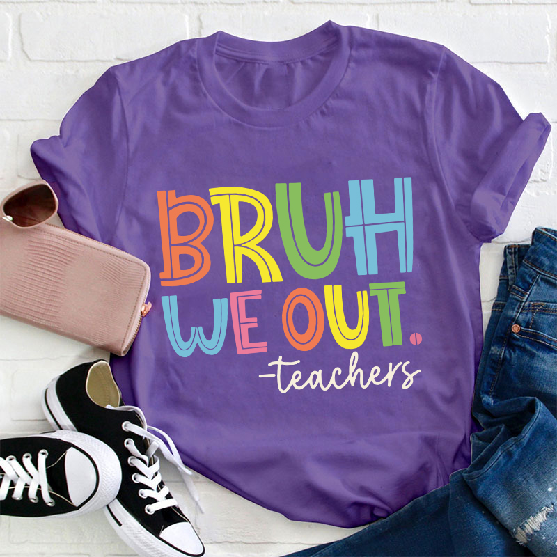 Bruh Bye Bye We Out Teacher T-Shirt