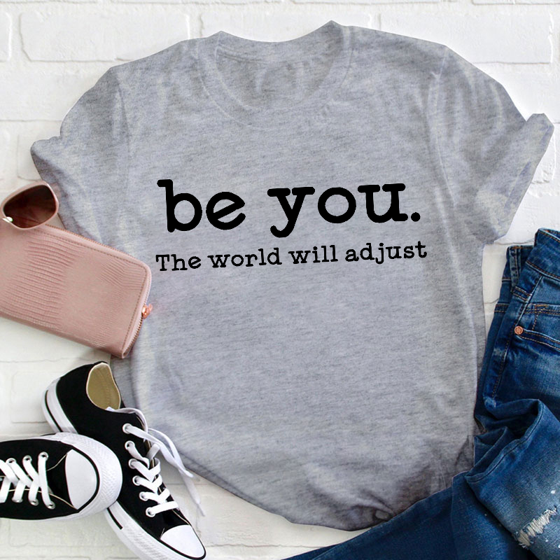 Be You The World Will Adjust Teacher T-Shirt