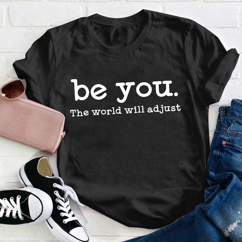 Be You The World Will Adjust Teacher T-Shirt