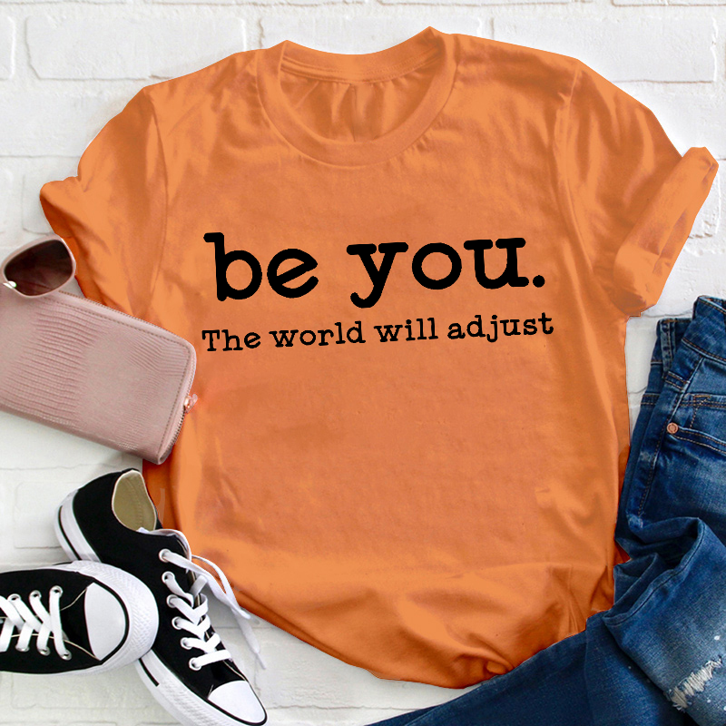 Be You The World Will Adjust Teacher T-Shirt