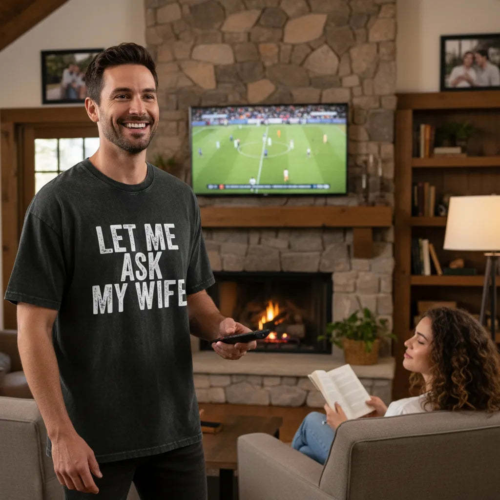 The Humorous Quote LET ME ASK MY WIFE TShirts Funny Text Tee