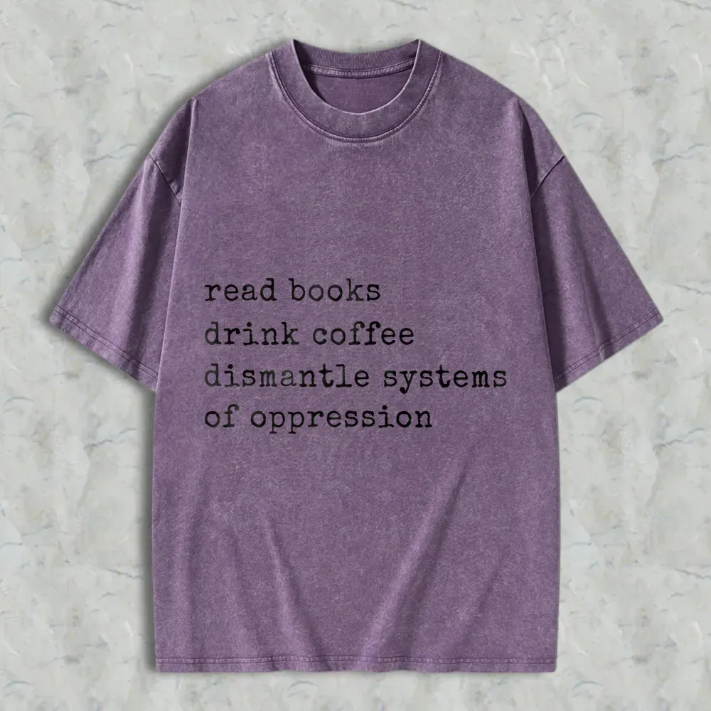 Read Books Drink Coffee Dismantle Systems Of Oppression Unisex Washed T-shirt