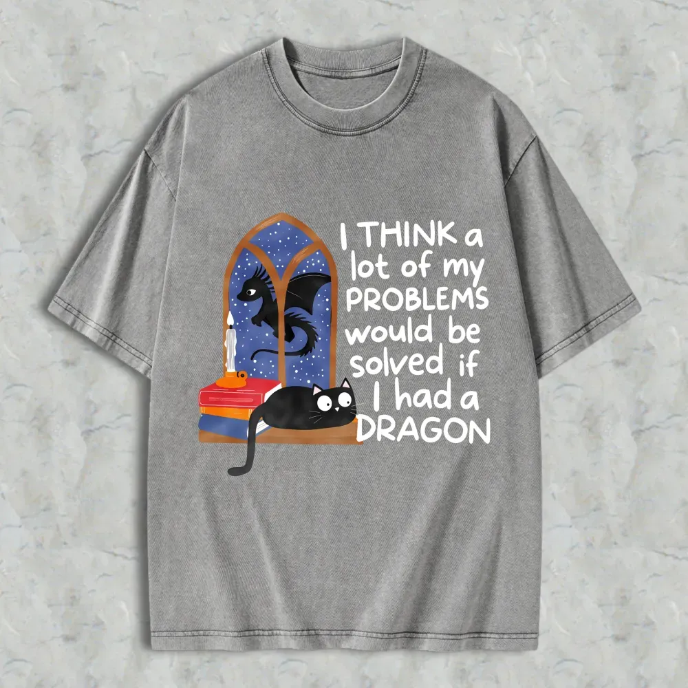 Dragon And Cat Window Scene I Think A Lot Of My Problems Would Be Solved If I Had A Dragon Unisex Washed T-shirt