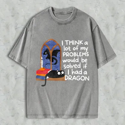 Dragon And Cat Window Scene I Think A Lot Of My Problems Would Be Solved If I Had A Dragon Unisex Washed T-shirt
