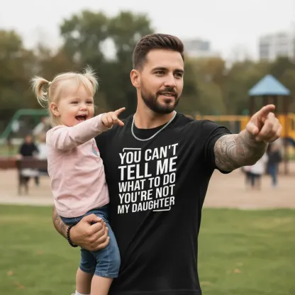 You Can't Tell Me What To Do You're Not My Daughter Tee Funny Father's Day Gift