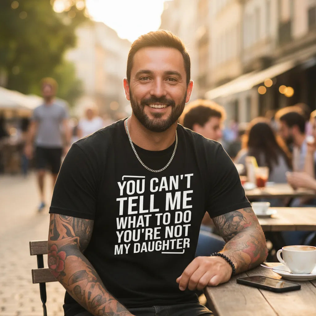 You Can't Tell Me What To Do You're Not My Daughter Tee Funny Father's Day Gift