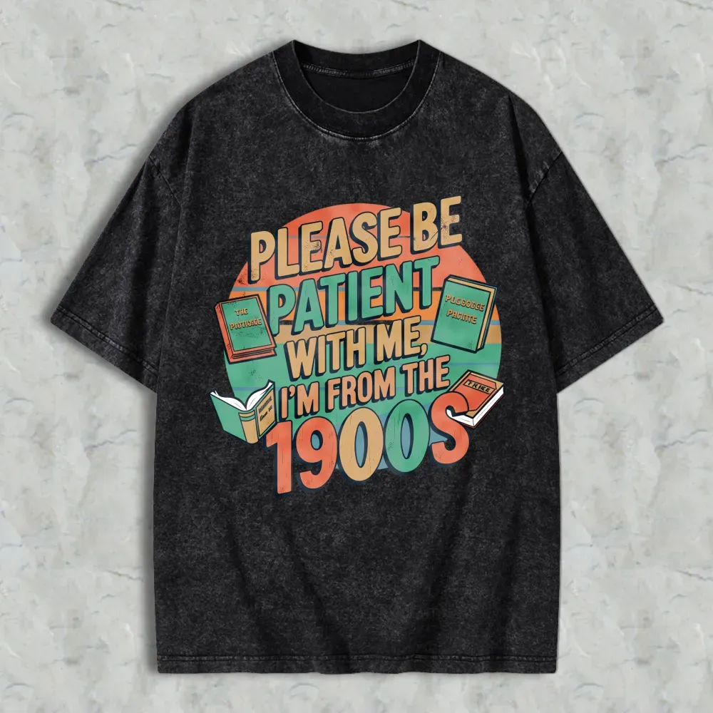 Please Be Patient With Me Im From The 1900s Books And Vintage Design Unisex Washed T-shirt