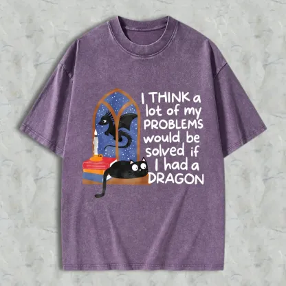 Dragon And Cat Window Scene I Think A Lot Of My Problems Would Be Solved If I Had A Dragon Unisex Washed T-shirt
