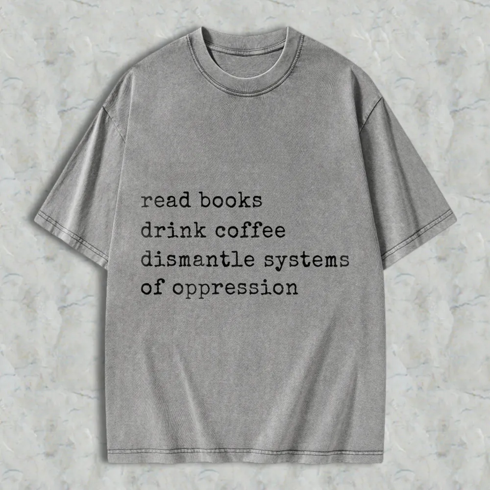 Read Books Drink Coffee Dismantle Systems Of Oppression Unisex Washed T-shirt