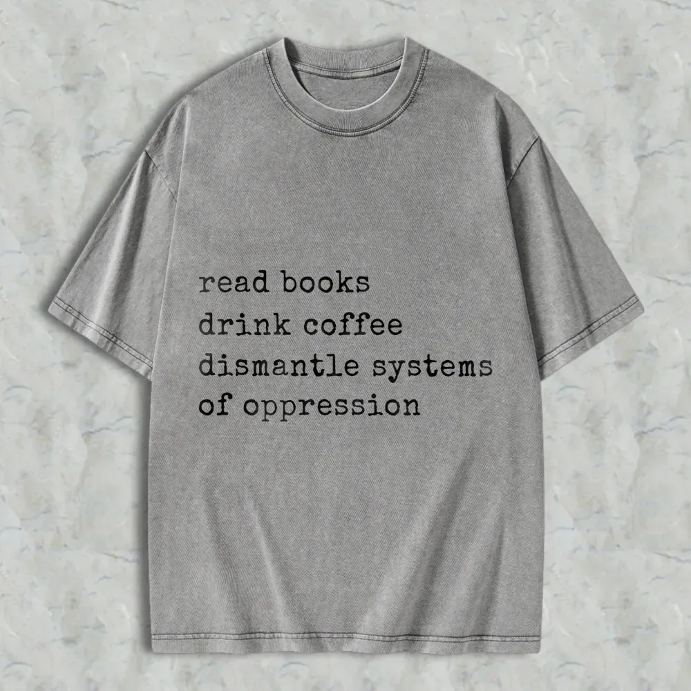 Read Books Drink Coffee Dismantle Systems Of Oppression Unisex Washed T-shirt