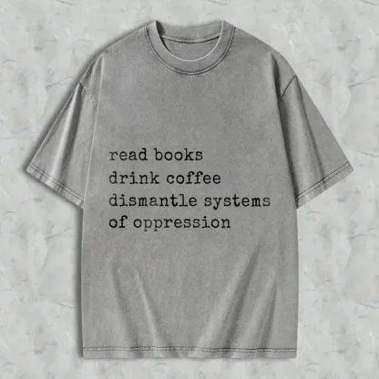 Read Books Drink Coffee Dismantle Systems Of Oppression Unisex Washed T-shirt