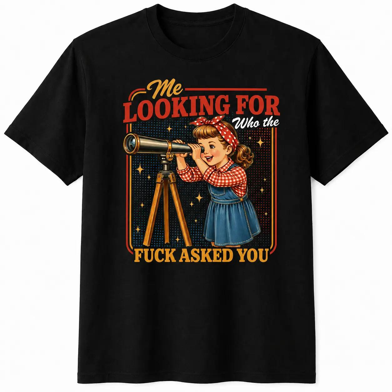 Me Looking For Who The Fuck Asked You Shirt, Sarcastic Saying Sweatshirt, Snarky Quotes Tee, Comfort Colors T-Shirt