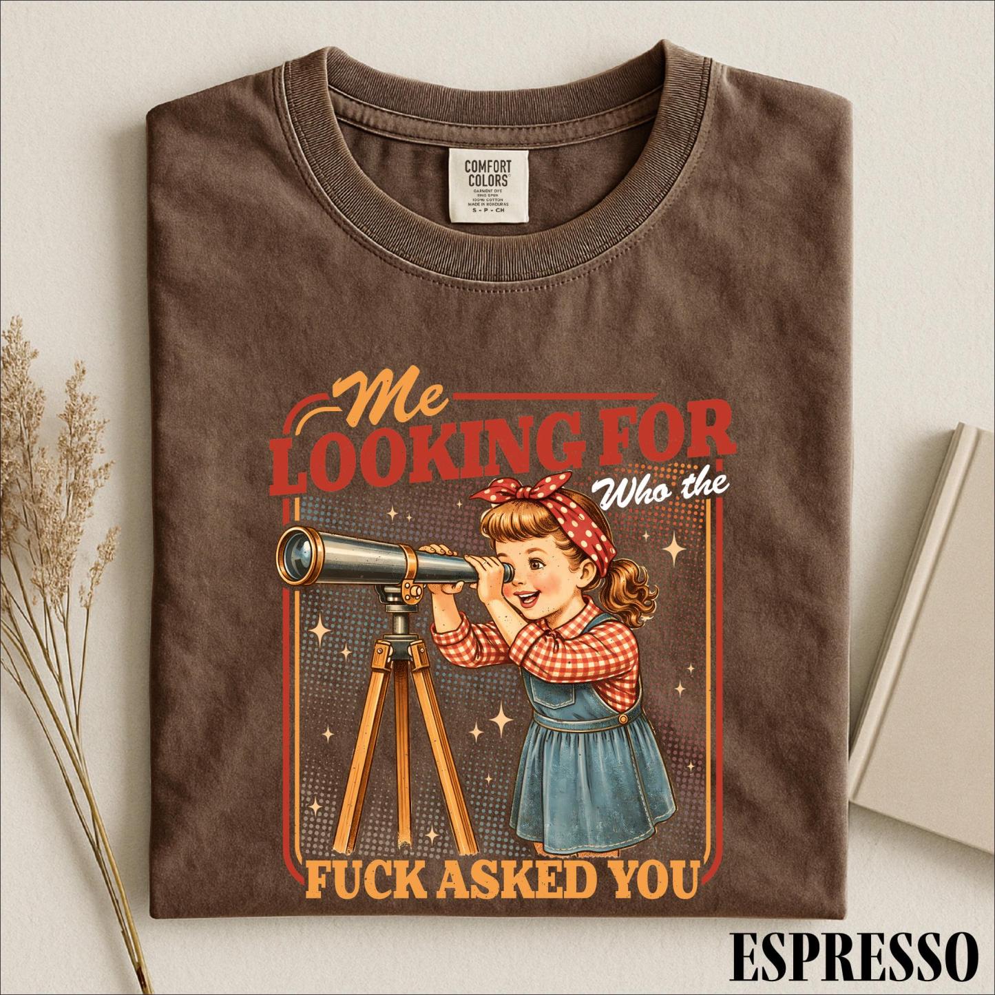 Me Looking For Who The Fuck Asked You Shirt, Sarcastic Saying Sweatshirt, Snarky Quotes Tee, Comfort Colors T-Shirt