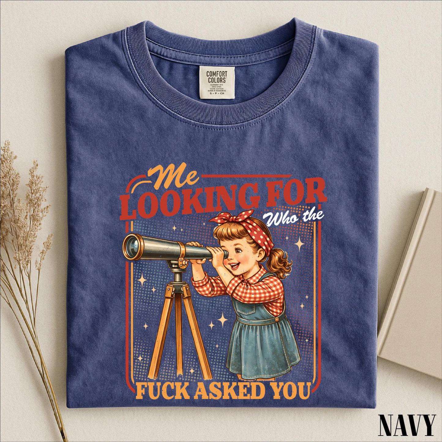 Me Looking For Who The Fuck Asked You Shirt, Sarcastic Saying Sweatshirt, Snarky Quotes Tee, Comfort Colors T-Shirt