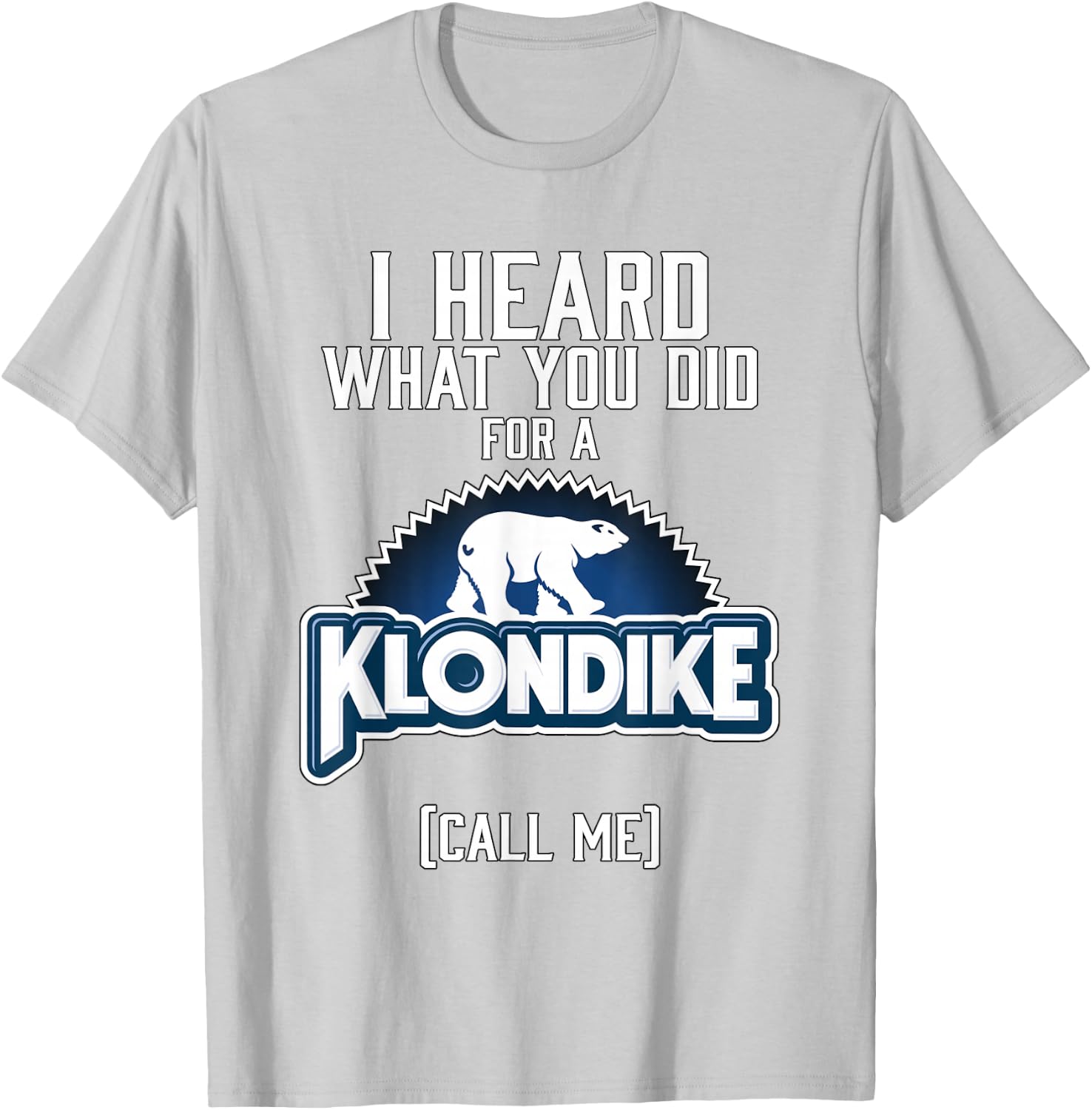 I Heard What You did for a Klondike T-Shirt