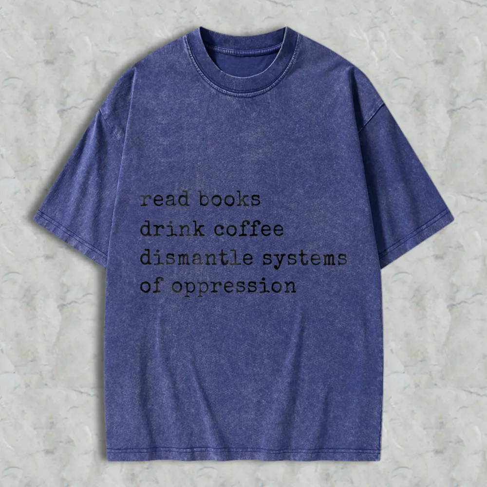 Read Books Drink Coffee Dismantle Systems Of Oppression Unisex Washed T-shirt
