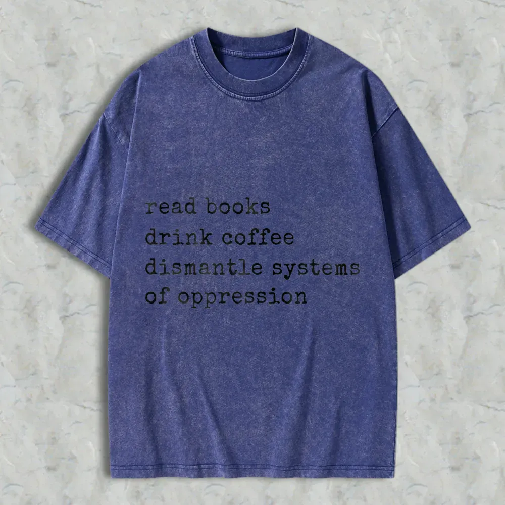 Read Books Drink Coffee Dismantle Systems Of Oppression Unisex Washed T-shirt