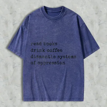 Read Books Drink Coffee Dismantle Systems Of Oppression Unisex Washed T-shirt