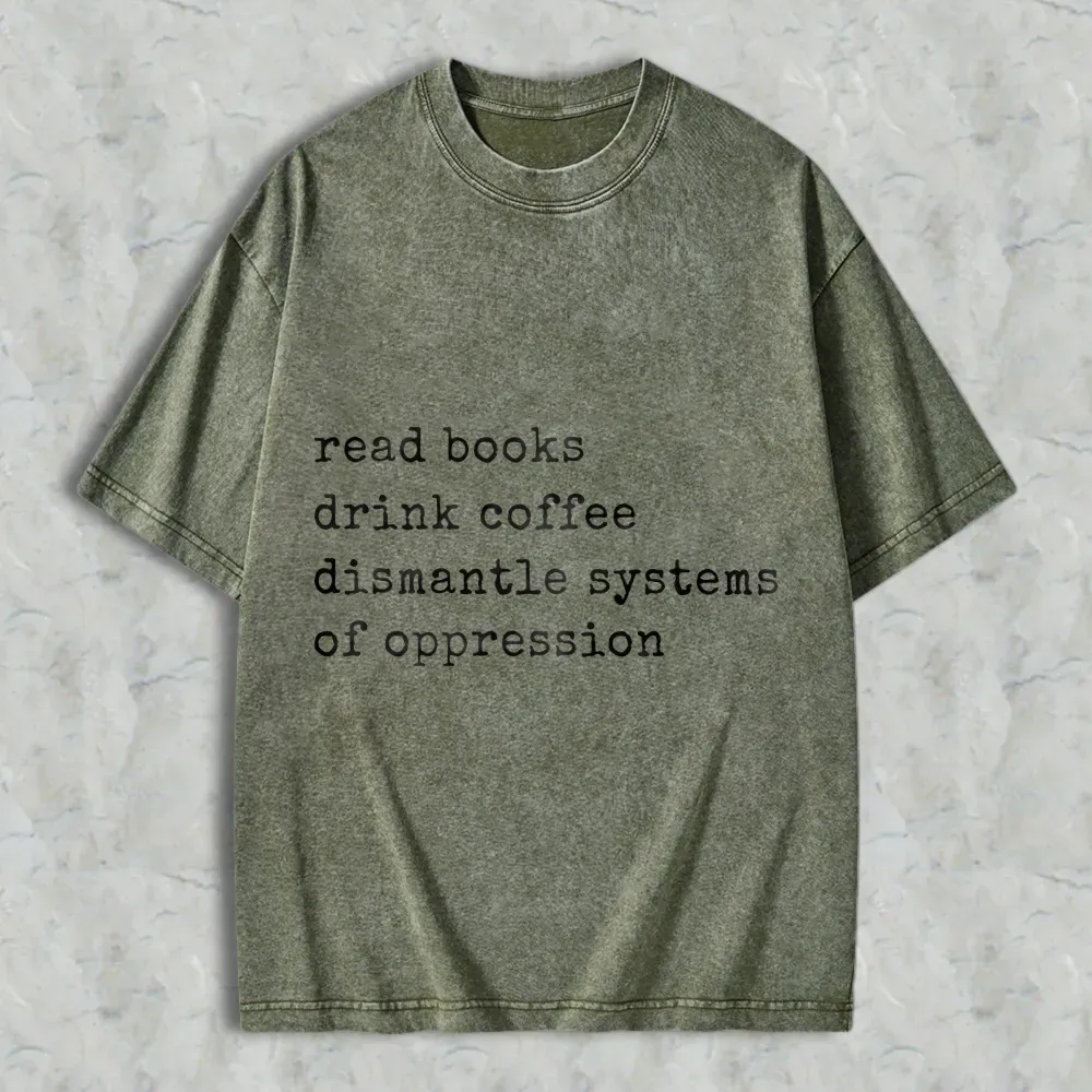 Read Books Drink Coffee Dismantle Systems Of Oppression Unisex Washed T-shirt