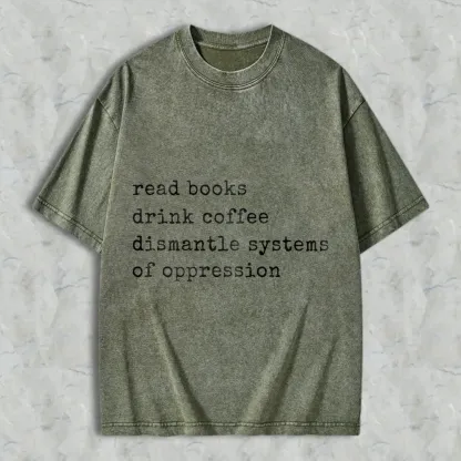 Read Books Drink Coffee Dismantle Systems Of Oppression Unisex Washed T-shirt