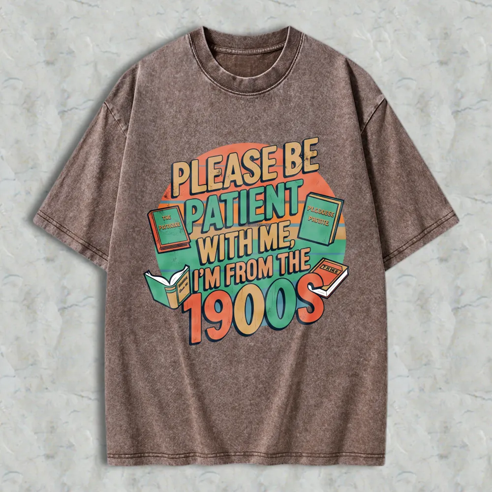 Please Be Patient With Me Im From The 1900s Books And Vintage Design Unisex Washed T-shirt
