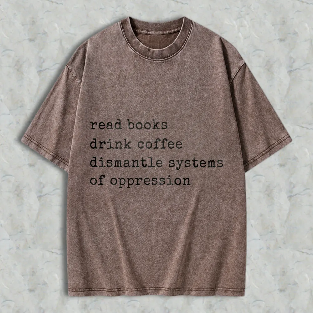 Read Books Drink Coffee Dismantle Systems Of Oppression Unisex Washed T-shirt