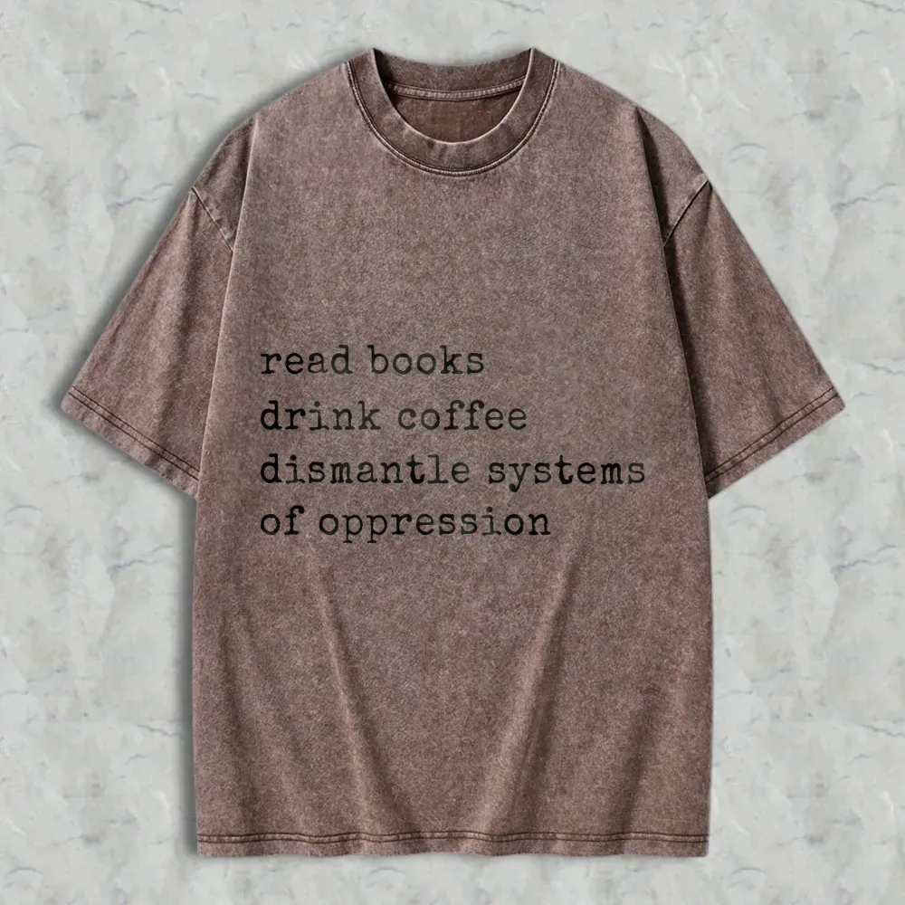 Read Books Drink Coffee Dismantle Systems Of Oppression Unisex Washed T-shirt