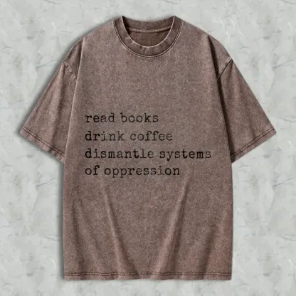 Read Books Drink Coffee Dismantle Systems Of Oppression Unisex Washed T-shirt
