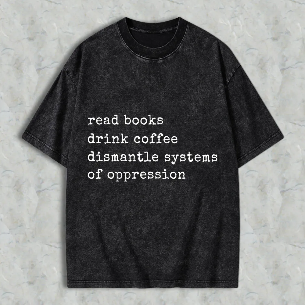 Read Books Drink Coffee Dismantle Systems Of Oppression Unisex Washed T-shirt